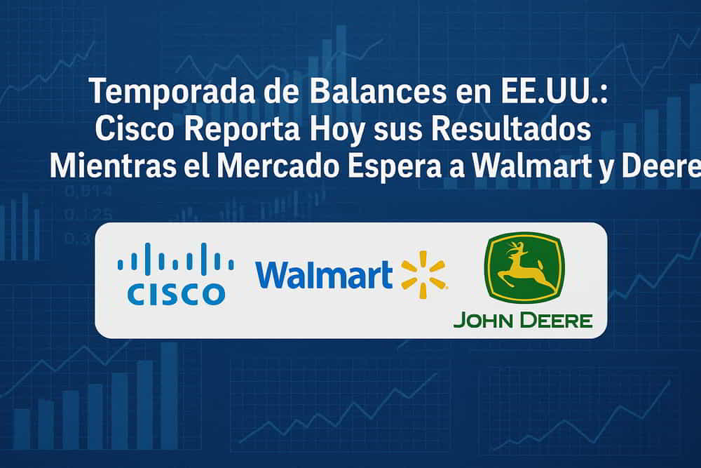 Temporada de Balances en EE.UU . Cisco Reporta Hoy sus Resultados Mientras el Mercado Espera a Walmart y Deere • El Conejo de Wall Street